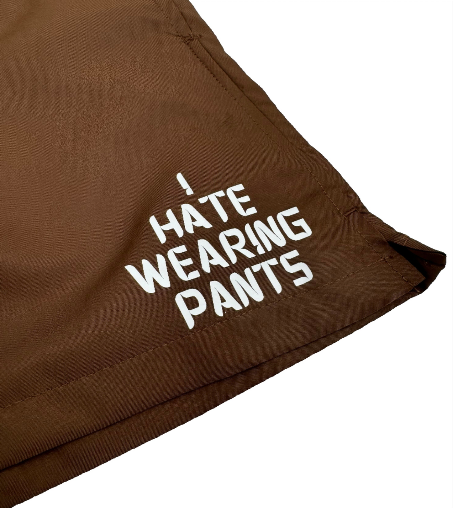 I Hate Wearing Pants Nylon Shorts Brown